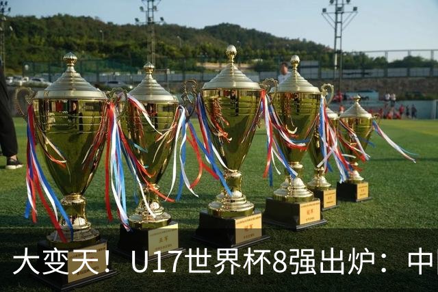 大变天！U17世界杯8强出炉：中国日本朝鲜均晋级，欧洲5队全出局