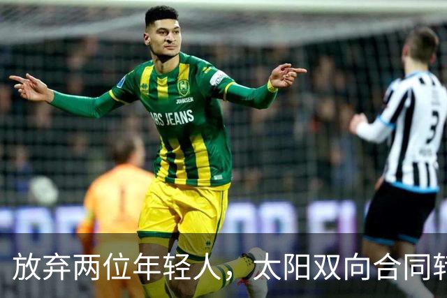 放弃两位年轻人，太阳双向合同转向即战力老将