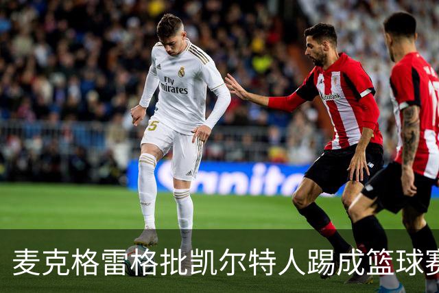 麦克格雷格批凯尔特人踢成篮球赛，奥尼尔：我完全同意